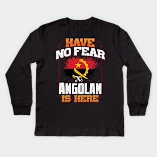 Angolan Flag  Have No Fear The Angolan Is Here - Gift for Angolan From Angola Kids Long Sleeve T-Shirt